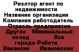 Риэлтор/агент по недвижимости › Название организации ­ Компания-работодатель › Отрасль предприятия ­ Другое › Минимальный оклад ­ 65 000 - Все города Работа » Вакансии   . Ивановская обл.